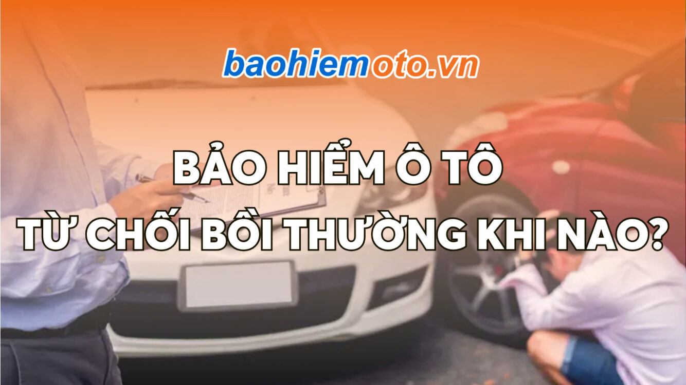 BẢO HIỂM Ô TÔ TỪ CHỐI BỒI THƯỜNG KHI NÀO?